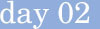 Day 02
