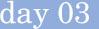 Day 03